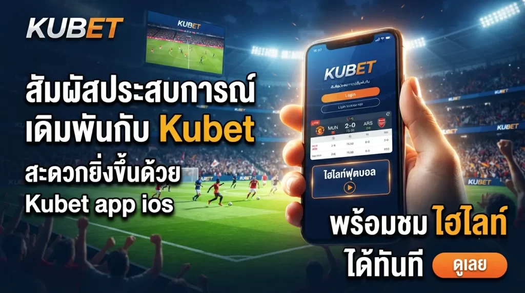 สัมผัสประสบการณ์เดิมพันกับ Kubet สะดวกยิ่งขึ้นด้วย Kubet app ios พร้อมชม ไฮ ไล ท์ ฟุตบอล ได้ทันที